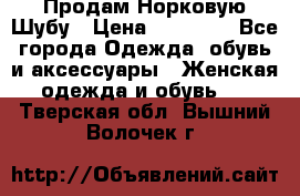 Продам Норковую Шубу › Цена ­ 85 000 - Все города Одежда, обувь и аксессуары » Женская одежда и обувь   . Тверская обл.,Вышний Волочек г.